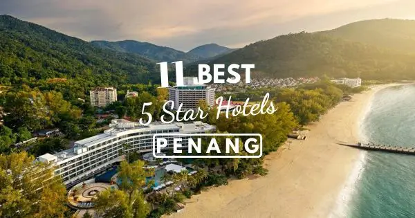 5 Star Hotel In Penang: Top 11 Luxury Resorts (To Choose When Travelling To Penang)