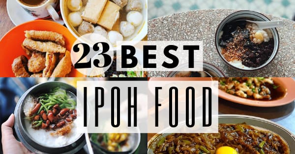 23 Must-Try Food In Ipoh That Locals Enjoy Too
