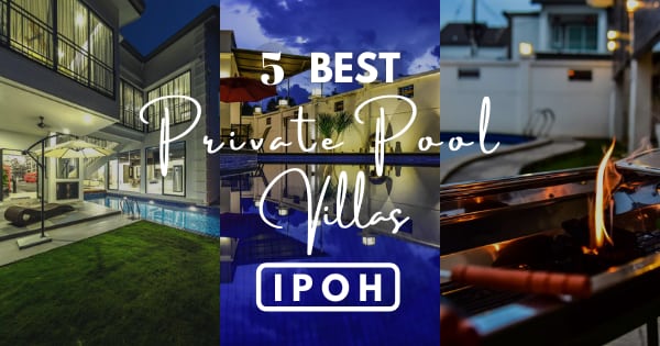 5 Best Private Pool Villas In Ipoh – Stave Off The Heat!