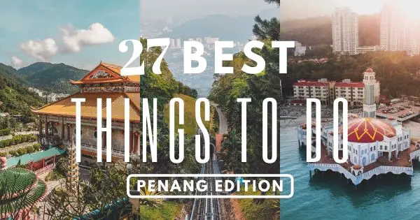 27 Best Things To Do In Penang – What You Should Really Try In 2022 (The Complete List)