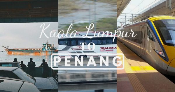 How To Get To Penang Island From Kuala Lumpur (KL) – A Simple Guide (2020)
