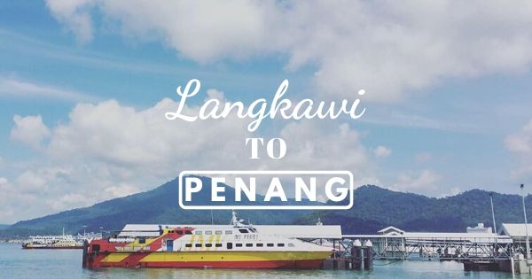 The Best Ways To Travel From Langkawi To Penang (All Options)