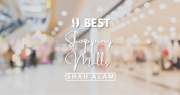 Shopping Malls In Shah Alam: Top 9 For Shopaholics