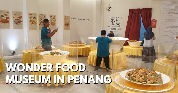 Wonder Food Museum In Penang – More Than A Visual Feast of Oversized Food!